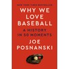 Why We Love Baseball: A History in 50 Moments