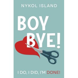 Boy BYE!: I DO, I DID, I'M DONE!