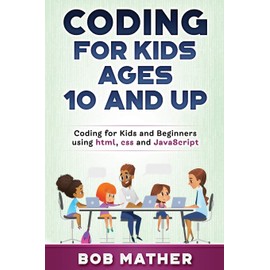 Coding for Kids Ages 10 and Up: Coding for Kids and Beginners using html, css and JavaScript