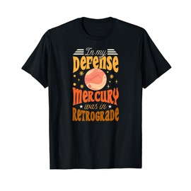In My Defense Mercury Was In Retrograde Funny Astrology T-Shirt