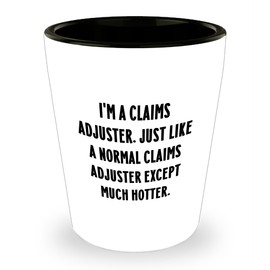Claims Adjuster Hot Shot Glass, Funny Birthday Unique Gift Idea from Friends, Birthday Unique Gifts for Claims Adjuster, I'm A Claims Adjuster. Just Like A Normal Claims Adjuster Except Much Hotter.
