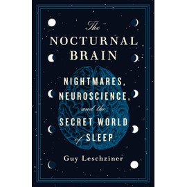 The Nocturnal Brain: Nightmares, Neuroscience, and the Secret World of Sleep