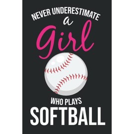 Never Underestimate a Girl Who Plays Softball notebook: inspirational notebooks and journals journal for women to write in stress notebook feelings ... ... for girls inspirational books for women