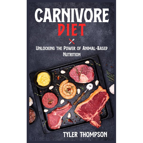 Carnivore Diet: Unlocking The Power of Animal-Based Nutrition