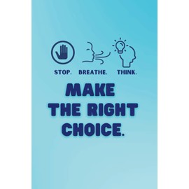 Inspirational Notebook with Stop Breathe Think Make the Right Choice cover and quote on each page: Great Reminder to Maximize Self-Control, Mindfulness
