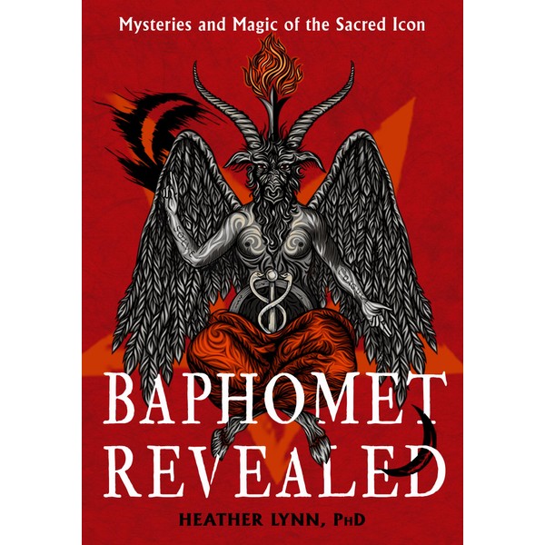 Baphomet Revealed: Mysteries and Magic of the Sacred Icon