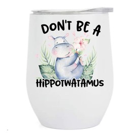 Don't Be A Hippotwatamus 12 oz Stainless Steel Insulated Wine Tumbler With Lid