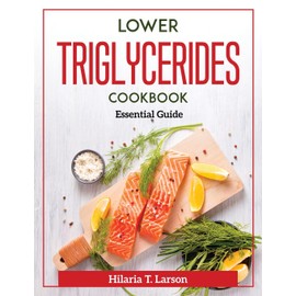 Lower Triglycerides Cookbook: Essential Guide