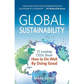 Global Sustainability: 21 Leading CEOs Show How to Do Well by Doing Good