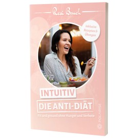 Intuitiv – Die Anti-Diät: Fit und gesund ohne Hunger und Verbote