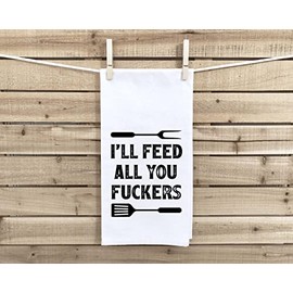I'll Feed All You Fuckers Flour Sack Dish Tea Hand Towel Black and White 100% Cotton Kitchen Decor Housewarming Gift Idea Grilling BBQ Gift for Men Dad Grandpa Boyfriend Him