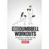 100 Dumbbell Workouts: 100 Dumbbell Workouts To Help You Get