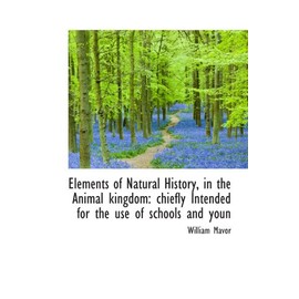 Elements of Natural History, in the Animal kingdom: chiefly Intended for the use of schools and youn