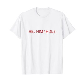 He Him Hole Shirt Funny Sarcastic Valentine's Day T-Shirt