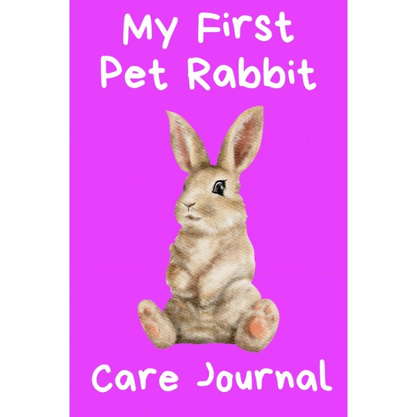 My First Pet Rabbit Care Journal: Personalized Daily Rabbit Notebook