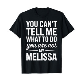 You Can't Tell Me What to Do You are Not My Melissa T-Shirt