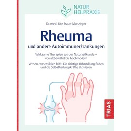 Naturheilpraxis: Rheuma und andere Autoimmunerkrankungen: Wirksame Therapien aus der Naturheilkunde - von altbewährt bis hochmodern. Wissen, was wirklich hilft: Die richtige Behandlung finden und die Selbstheilungskräfte aktivieren