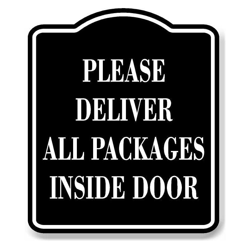 Please Deliver All Packages Inside Door BLACK Aluminum Composite Sign,