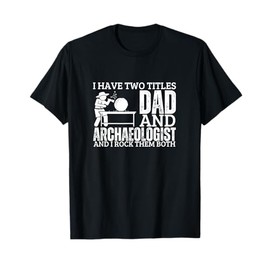 Archaeologist And Dad Proud Men Funny Archaeology T-Shirt