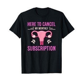 Here To Cancel My Monthly Subscription - Funny Hysterectomy T-Shirt