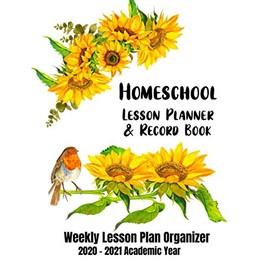 Homeschool Lesson Planner & Record Book: Organized Weekly Lesson Plans, 2020-2021 Academic Year for Elementary, Middle School or High School (Sunflowers and Bird on White Design)