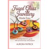Fused Glass Jewellery Made Easy: A Comprehensive Guide with Practical