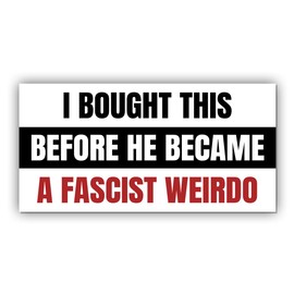 Magnetic Sticker I Bought This Before He Became A Fascist Weirdo Magnet Funny Gifts Liberal Feminist Joke Humor Black and White for Bumper, Refrigerator, Cruise Door, Car, Truck 7.5x3.75in