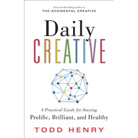 Daily Creative: A Practical Guide for Staying Prolific, Brilliant, and Healthy