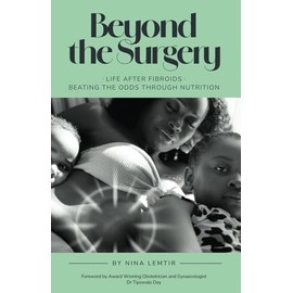 Beyond The Surgery: Life After Fibroids. Beating the Odds Through Nutrition