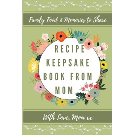 Recipe Keepsake Book From Mom: Create Your Own Recipe Book