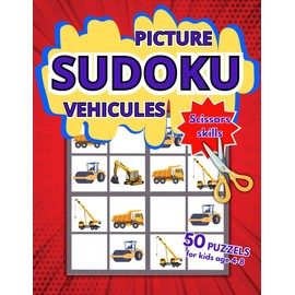 Vehicules Picture Sudoku scissors skills for kids age 4-8.: 50 Puzzles to cut and paste for beginers and advanced 4x4, 6x6, easy medium hard with solutions.
