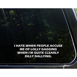 I Hate When People Accuse Me Of Lolly Gagging When I'm Quite Clearly Dilly Dallying. - 8 3/4" x 3"- Vinyl Die Cut Decal / Bumper Sticker For Windows, Trucks, Cars, Laptops, Glasses. Mugs, Etc.