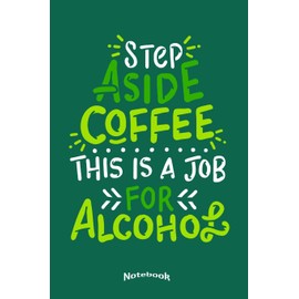 My Step Aside Coffee Notebook: Funny Alcohol Quote and Drinking Themed Notebook, Diary or Journal Gift for Coffee Fans and Lovers of Coffee Beans and ... Cream Paper, Glossy Finished Soft Cover