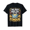 I'm Just Here For The Fondue Fun Time T-Shirt