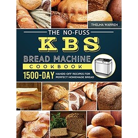 The No-Fuss KBS Bread Machine Cookbook: 1500-Day Hands-Off Recipes for Perfect Homemade Bread