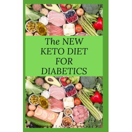THE NEW KETO DIET FOR DIABETICS: Keto Diet for Diabetics Type 2 and Type 1 Includes : Meal Plan, Food List, Delicious Recipe And Cookbook