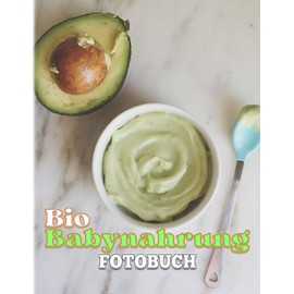 Bio-Babynahrung Fotobuch: Fotobuch mit 40 verschiedenen leckeren und nahrhaften Lebensmitteln für Ihre Lieblinge | Perfektes Geschenk für alle Eltern, um sich um ihre Babys zu kümmern.