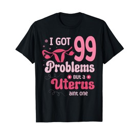I got 99 problems but a uterus aint one Hysterectomy T-Shirt