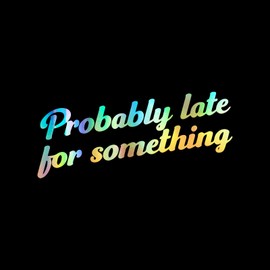 Probably Late for Something Decal Vinyl Sticker Auto Car Truck Wall Laptop | Holographic | 8" x 2"