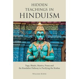 Hidden Teachings in Hinduism: Yoga, Bhakti, Mantra, Prana and the Kundalini Pathway to Purifying the Koshas