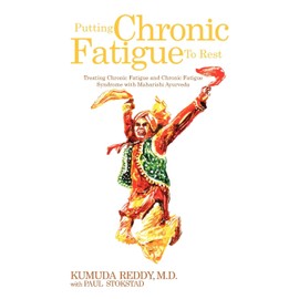 Putting Chronic Fatigue To Rest: Treating Chronic Fatigue and Chronic Fatigue Syndrome with Maharishi Ayurveda