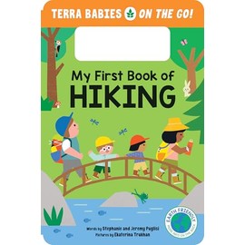 My First Book of Hiking: Features a Built-in Handle for Kids Excited to Discover the Wonders of Nature (Terra Babies on the Go, 2)