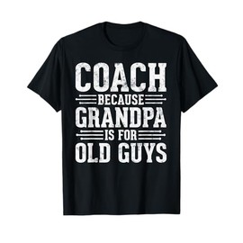 Coach Because Grandpa is for Old Guys Father’s Day Grandpa T-Shirt