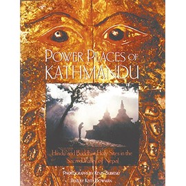 Power Places of Kathmandu: Hindu and Buddhist Holy Sites in the Sacred Valley of Nepal