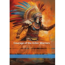 Courage of the Aztec Warriors