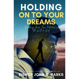 Holding on to Your Dreams: Reaching Your True Potential In the Will of God