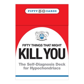 50 Things That Might Kill You: The Self-Diagnosis Card Deck for Hypochondriacs