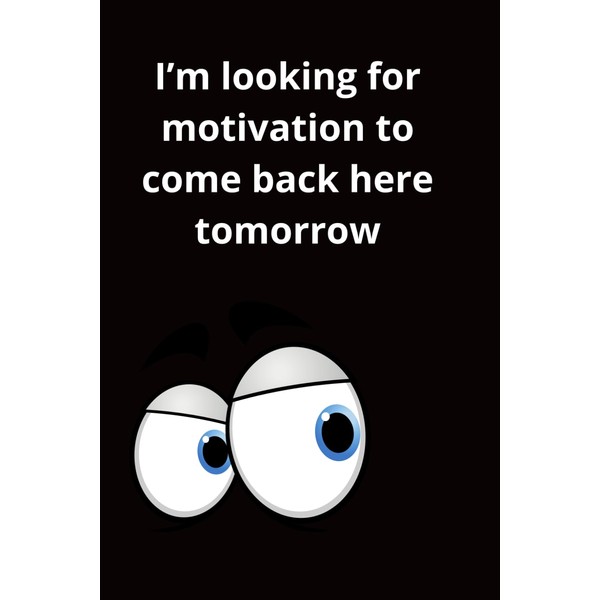 I’m looking for motivation to come back here tomorrow: Discover
