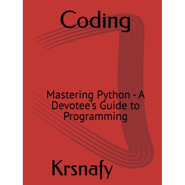 Coding: Mastering Python - A Devotee's Guide to Programming