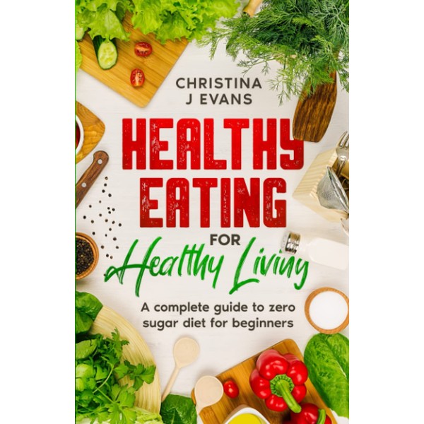 Healthy Eating for Healthy Living: A complete guide to zero